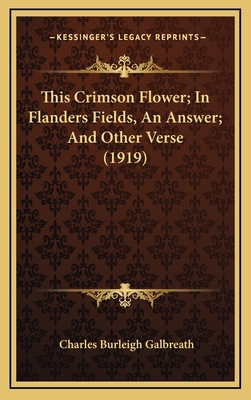 This Crimson Flower; In Flanders Fields, an Answer; And Other Verse (1919) - Galbreath, Charles Burleigh