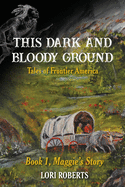 This Dark and Bloody Ground: Tales of Frontier America, Book 1, Maggie's Story