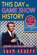 This Day in Game Show History- 365 Commemorations and Celebrations, Vol. 3: July Through September