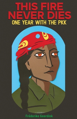 This Fire Never Dies: One Year With the PKK - Geerdink, Frderike