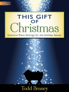 This Gift of Christmas: Inventive Piano Settings for the Holiday Season