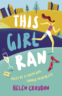 This Girl Ran: Tales of a Party Girl Turned Triathlete
