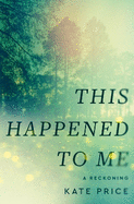 This Happened to Me: A Reckoning