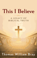 This I Believe: A Legacy of Biblical Truth