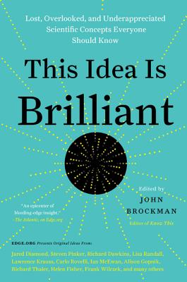 This Idea Is Brilliant: Lost, Overlooked, and Underappreciated Scientific Concepts Everyone Should Know - Brockman, John