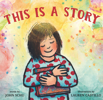 This Is a Story: (A Celebration of Books, Imagination, and the Library Experience for Kids Ages 4-8) - Schu, John