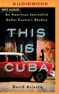 This Is Cuba: An American Journalist Under Castro's Shadow
