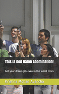 This is God Damn Abomination!: Get your dream job even in the worst crisis