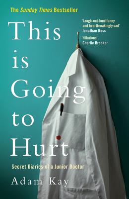 This is Going to Hurt: Secret Diaries of a Junior Doctor - Kay, Adam