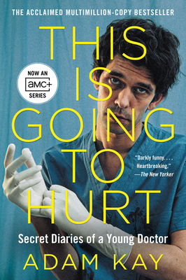 This Is Going to Hurt [Tv Tie-In]: Secret Diaries of a Young Doctor - Kay, Adam