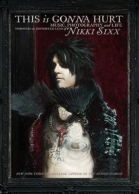 This Is Gonna Hurt: Music, Photography and Life Through the Distorted Lens of Nikki Sixx - Sixx, Nikki