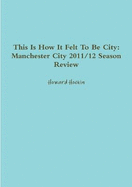 This Is How It Felt To Be City: Manchester City 2011/12 Season Review
