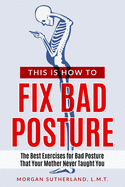 This Is How To Fix Bad Posture: The Best Exercises for Bad Posture That Your Mother Never Taught You