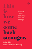 This Is How We Come Back Stronger: Feminist Writers On Turning Crisis Into Change