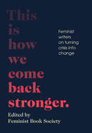 This Is How We Come Back Stronger: Feminist Writers On Turning Crisis Into Change