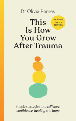 This Is How You Grow After Trauma: Strategies for Resilience, Confidence, Healing & Hope - Remes, Olivia