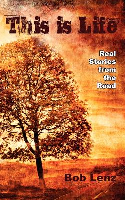 This Is Life: Real Stories from the Road - Lenz, Bob