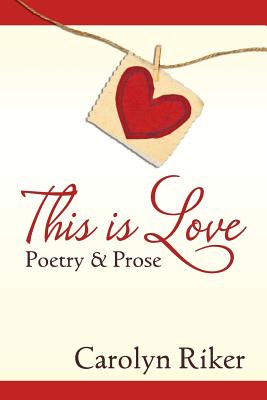 This is Love: Poetry & Prose - Riker, Carolyn