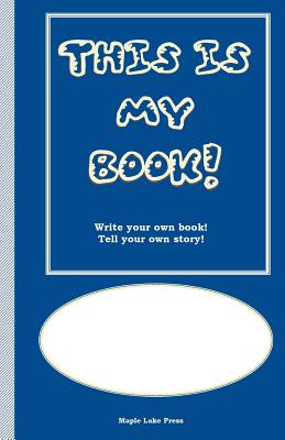 This is My Book: Write your own book! Tell your own story! Blue Cover - Maple Lake Press