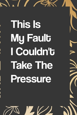 This Is My Fault I Couldn't Take The Pressure: Geology Notebook & Journal Or Diary For Geologists, Wide Ruled Paper (110 pages, 6x9"): notebook lined pages/lined pages/diary lined pages journal/notebook blank lined ruled - Notebook/Journal, Quote