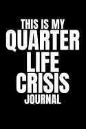 This Is My Quarter Life Crisis Journal: Funny Gag Journal (Blank Lined Notebook Present for Stressed Young Men and Women, Best Friends and Your 25th or 30th Birthday)