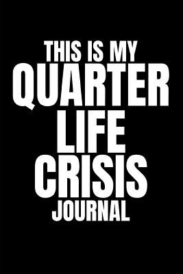 This Is My Quarter Life Crisis Journal: Funny Gag Journal (Blank Lined Notebook Present for Stressed Young Men and Women, Best Friends and Your 25th or 30th Birthday) - Life, Mancave