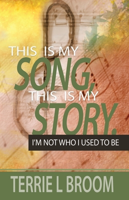 This is My Song, This is My Story: I'm Not Who I Used to Be - Broom, Terrie L