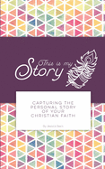 This is my Story: Capturing the Personal Story of Your Christian Faith