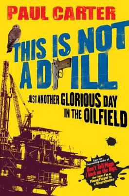 This Is Not A Drill: Just Another Glorious Day in the Oilfield - Carter, Paul