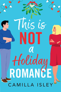 This Is Not a Holiday Romance: A BRAND NEW utterly hilarious festive romantic comedy from Camilla Isley for Christmas 2024