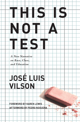 This Is Not a Test: A New Narrative on Race, Class, and Education - Vilson, Jos, and Lewis, Karen, MD (Foreword by), and Noguera, Pedro, Dr. (Afterword by)
