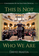 This Is Not Who We Are: Confessions Of An Elections Official