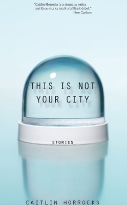 This Is Not Your City - Horrocks, Caitlin