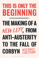 This Is Only the Beginning: The Making of a New Left, from Anti-Austerity to the Fall of Corbyn