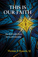 This Is Our Faith: An Introduction to Catholicism