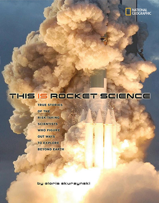 This Is Rocket Science: True Stories of the Risk-Taking Scientists Who Figure Out Ways to Explore Beyond Earth - Skurzynski, Gloria