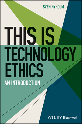This Is Technology Ethics: An Introduction - Nyholm, Sven, and Hales, Steven D (Editor)