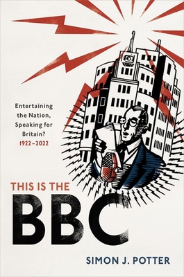 This is the BBC: Entertaining the Nation, Speaking for Britain, 1922-2022 - Potter, Simon J.