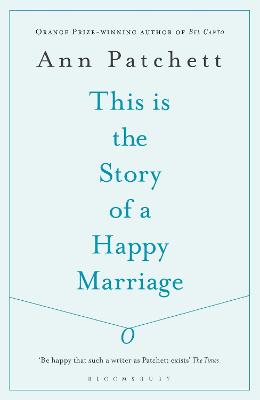 This Is the Story of a Happy Marriage - Patchett, Ann