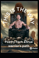 THIS IS THE WAY poetry from a true warrior's path