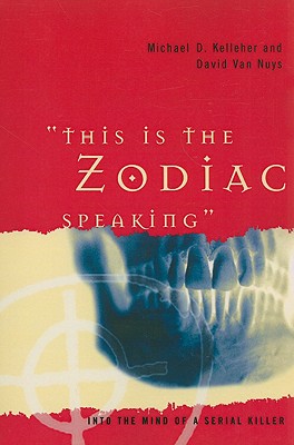 This Is the Zodiac Speaking: Into the Mind of a Serial Killer - Kelleher, Michael, and Van Nuys, David