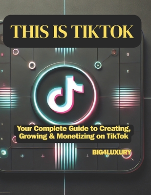 This Is Tiktok: Your Complete Guide to Creating, Growing & Monetizing on TikTok - Big4luxury