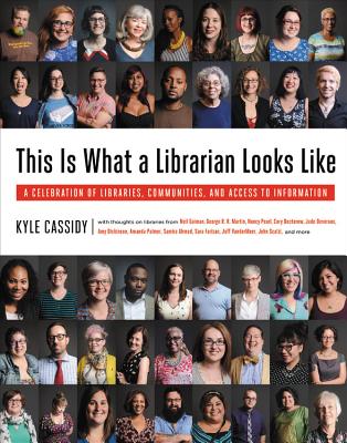 This Is What a Librarian Looks Like: A Celebration of Libraries, Communities, and Access to Information - Cassidy, Kyle, and Rice, Ronald (Editor), and Russo, Richard (Foreword by)