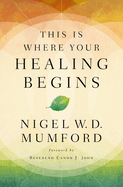 This Is Where Your Healing Begins: A Guide to Equipping Your Healing Ministry