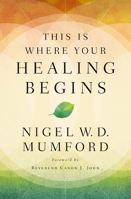 This Is Where Your Healing Begins: A Guide to Equipping Your Healing Ministry - Mumford, Nigel