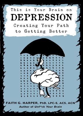 This Is Your Brain on Depression: Creating a Path to Getting Better - Harper, Faith G