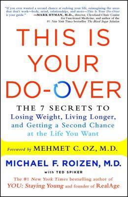 This Is Your Do-Over: The 7 Secrets to Losing Weight, Living Longer, and Getting a Second Chance at the Life You Want - Roizen, Michael F., M.D., and Oz, Mehmet (Foreword by), and Spiker, Ted