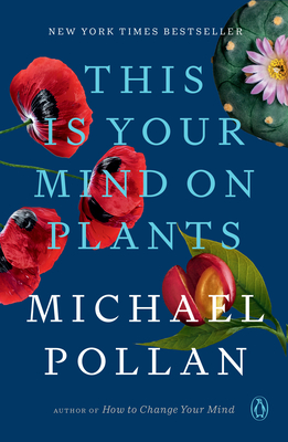 This Is Your Mind on Plants - Pollan, Michael