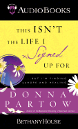 This Isn't the Life I Signed Up for: But I'm Finding Hope and Healing - Partow, Donna