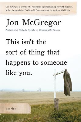 This Isn't the Sort of Thing That Happens to Someone Like You: Stories - McGregor, Jon